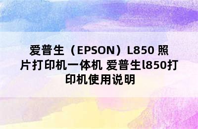 爱普生（EPSON）L850 照片打印机一体机 爱普生l850打印机使用说明